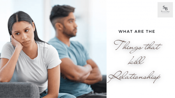 What are the things that kill Relationships ?