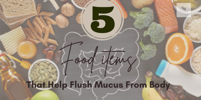 Top 5 Food Items That Help Flush Mucus from Your body