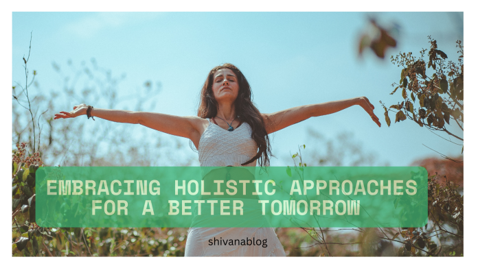 Embracing Holistic Approaches for a Better Tomorrow